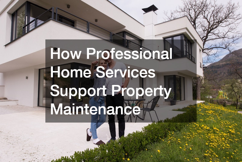 How Professional Home Services Support Property Maintenance