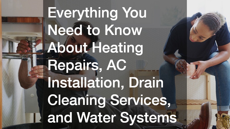 Everything You Need to Know About Heating Repairs, AC Installation, Drain Cleaning Services, and Water Systems