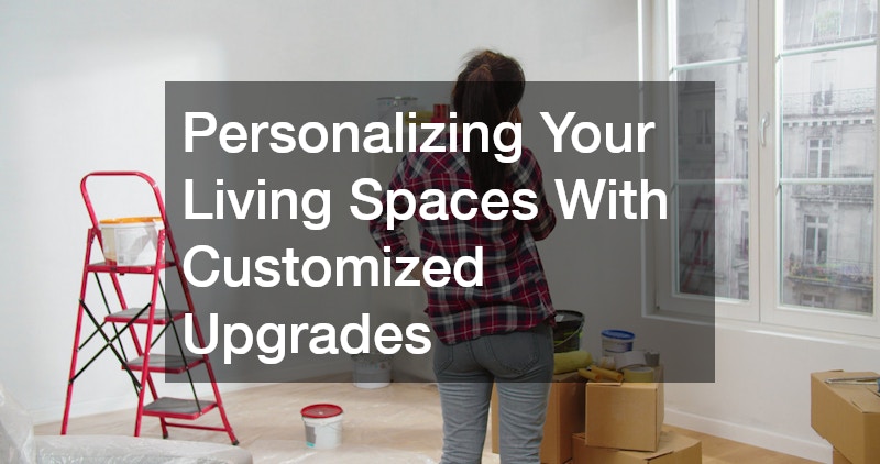 Personalizing Your Living Spaces With Customized Upgrades